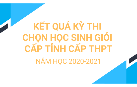 KẾT QUẢ KỲ THI CHỌN HỌC SINH GIỎI CẤP TỈNH CẤP THPT NĂM HỌC 2020-2021